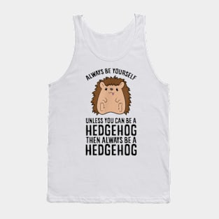 Always Be Yourself Unless You Can Be A Hedgehog Tank Top